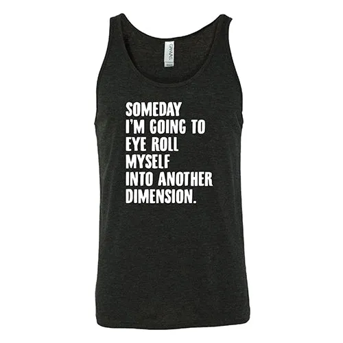 Someday I'm Going To Eye Roll Myself Into Another Dimension Shirt Unisex