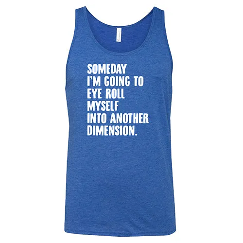 Someday I'm Going To Eye Roll Myself Into Another Dimension Shirt Unisex