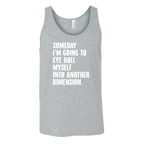 Someday I'm Going To Eye Roll Myself Into Another Dimension Shirt Unisex