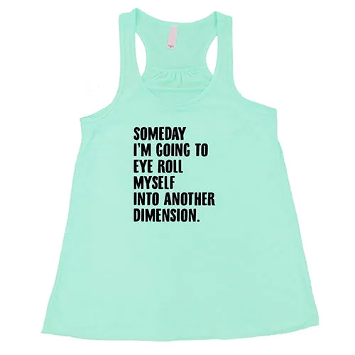 Someday I'm Going To Eye Roll Myself Into Another Dimension Shirt