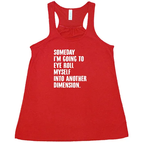 Someday I'm Going To Eye Roll Myself Into Another Dimension Shirt