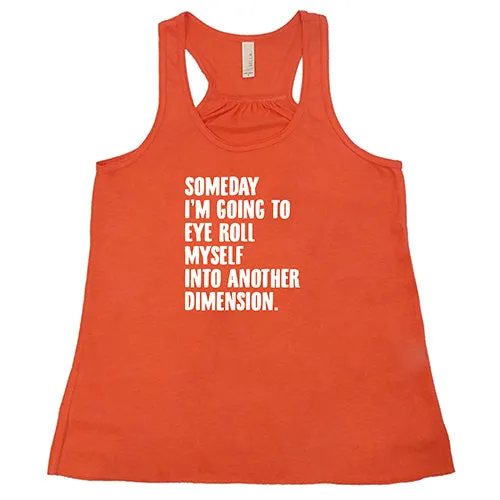 Someday I'm Going To Eye Roll Myself Into Another Dimension Shirt